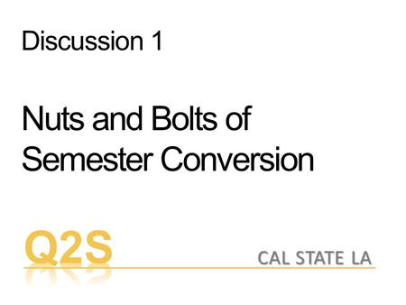 Discussion 1 Nuts and Bolts of Semester Conversion CAL STATE LA.