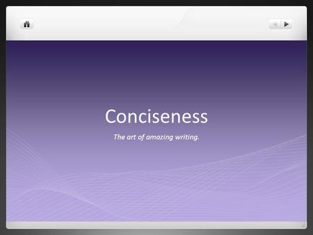 Conciseness The art of amazing writing.. Definitions (www.thefreedictionary.com): Concise - Expressing much in few words; clear and succinct. Succinct.