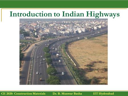 CE 2020: Construction Materials Dr. B. Munwar Basha IIT Hyderabad Introduction to Indian Highways.