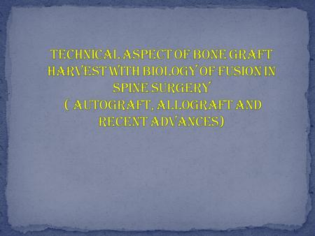 Biology of fusion in spine Autograft allograft and recent advances Technical aspects of bone graft harvest and complications.