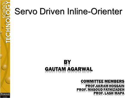 Objective  To design and fabricate Servo-driven Inline Orienter Prototype that would orient the Valve Cup of the Swiffer® Furniture Spray Can.