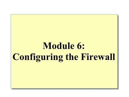 Module 6: Configuring the Firewall. Overview Securing the Server Examining Perimeter Networks Examining Packet Filtering and IP Routing Configuring Packet.