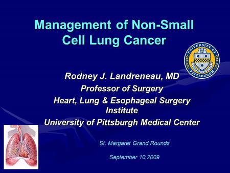 Rodney J. Landreneau, MD Professor of Surgery Heart, Lung & Esophageal Surgery Institute University of Pittsburgh Medical Center Management of Non-Small.