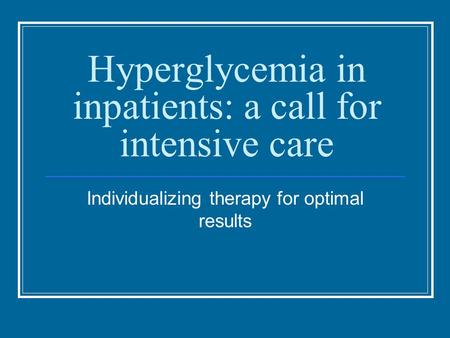 Hyperglycemia in inpatients: a call for intensive care Individualizing therapy for optimal results.