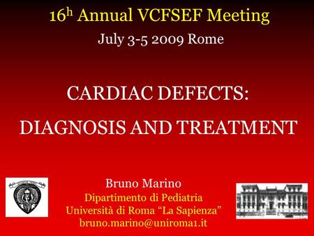 CARDIAC DEFECTS: DIAGNOSIS AND TREATMENT Bruno Marino Dipartimento di Pediatria Università di Roma “La Sapienza” 16 h Annual VCFSEF.