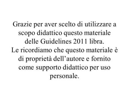 Grazie per aver scelto di utilizzare a scopo didattico questo materiale delle Guidelines 2011 libra. Le ricordiamo che questo materiale è di proprietà.