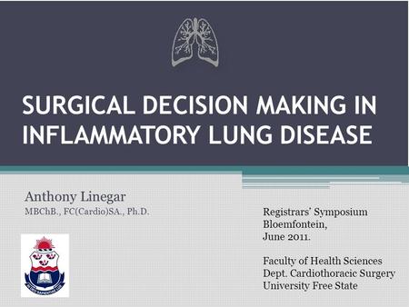 Anthony Linegar MBChB., FC(Cardio)SA., Ph.D. Registrars’ Symposium Bloemfontein, June 2011. Faculty of Health Sciences Dept. Cardiothoracic Surgery University.