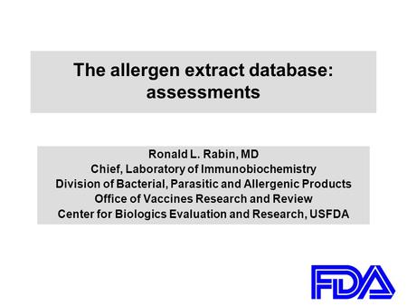 The allergen extract database: assessments Ronald L. Rabin, MD Chief, Laboratory of Immunobiochemistry Division of Bacterial, Parasitic and Allergenic.