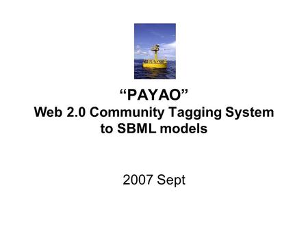 “PAYAO” Web 2.0 Community Tagging System to SBML models 2007 Sept.