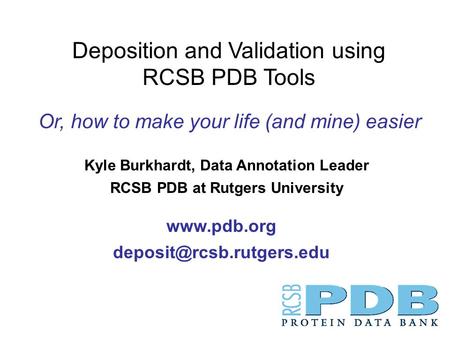 Kyle Burkhardt, Data Annotation Leader RCSB PDB at Rutgers University  Deposition and Validation using RCSB PDB Tools.