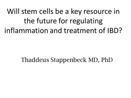 Will stem cells be a key resource in the future for regulating inflammation and treatment of IBD? Thaddeus Stappenbeck MD, PhD.