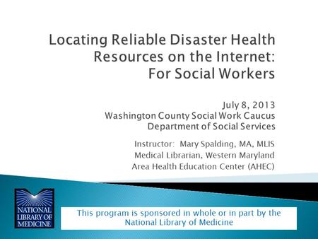 Instructor: Mary Spalding, MA, MLIS Medical Librarian, Western Maryland Area Health Education Center (AHEC) This program is sponsored in whole or in part.