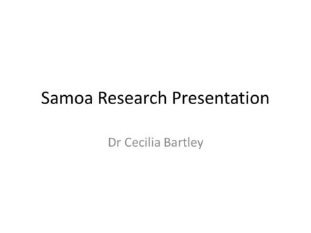 Samoa Research Presentation Dr Cecilia Bartley. Aim of Research To find the knowledge, attitude and practice of contraception usage amongst pregnant mothers.