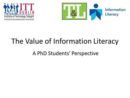 The Value of Information Literacy A PhD Students’ Perspective.