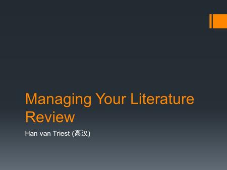 Managing Your Literature Review Han van Triest ( 高汉 )