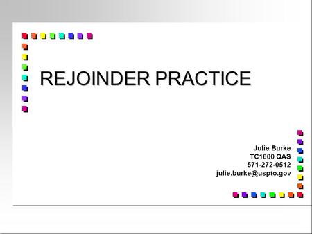 Julie Burke TC1600 QAS 571-272-0512 julie.burke@uspto.gov REJOINDER PRACTICE Julie Burke TC1600 QAS 571-272-0512 julie.burke@uspto.gov.