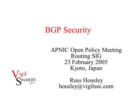 BGP Security APNIC Open Policy Meeting Routing SIG 23 February 2005 Kyoto, Japan Russ Housley