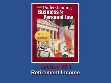 Retirement Income Section 36.1. Understanding Business and Personal Law Retirement Income Section 36.1 Retirement and Wills Section 36.1 Retirement Income.