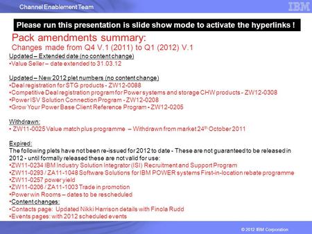 Channel Enablement Team © 2012 IBM Corporation Pack amendments summary: Changes made from Q4 V.1 (2011) to Q1 (2012) V.1 Updated – Extended date (no content.