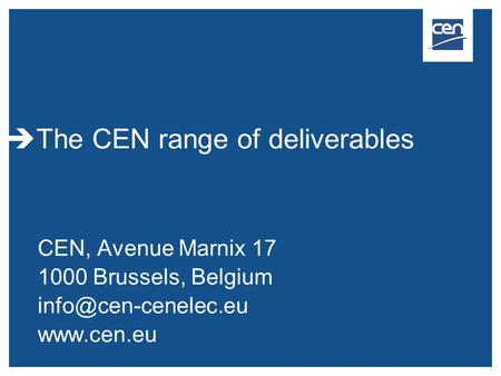 CEN, Avenue Marnix 17 1000 Brussels, Belgium   The CEN range of deliverables.