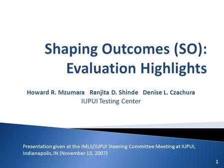 Howard R. Mzumara Ranjita D. Shinde Denise L. Czachura IUPUI Testing Center 1 Presentation given at the IMLS/IUPUI Steering Committee Meeting at IUPUI,