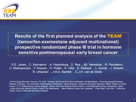 1 Results of the first planned analysis of the TEAM (tamoxifen exemestane adjuvant multinational) prospective randomized phase III trial in hormone sensitive.