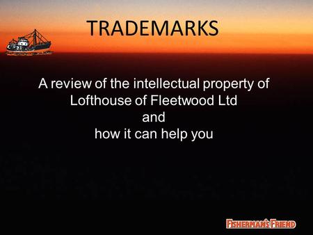 TRADEMARKS A review of the intellectual property of Lofthouse of Fleetwood Ltd and how it can help you.