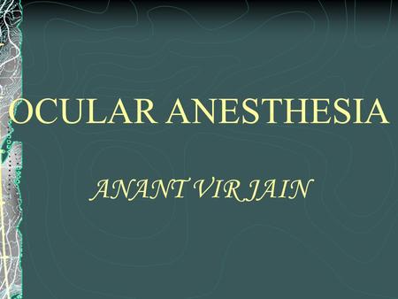 OCULAR ANESTHESIA ANANT VIR JAIN. THE PURPOSE OF ANESTHESIA IS TO SAFELY PROVIDE COMFORT FOR THE PATIENT WHILE OPTIMIZING THE CONDITION FOR SURGEON.