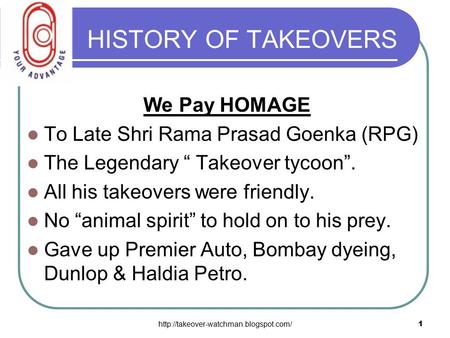 HISTORY OF TAKEOVERS We Pay HOMAGE To Late Shri Rama Prasad Goenka (RPG) The Legendary “ Takeover tycoon”. All.