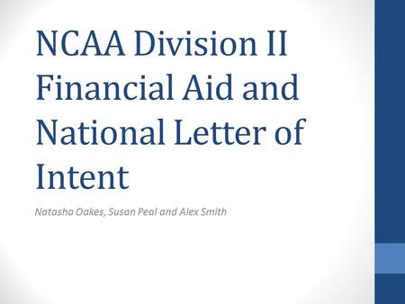 NCAA Division II Financial Aid and National Letter of Intent Natasha Oakes, Susan Peal and Alex Smith.