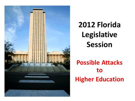 2012 Florida Legislative Session Possible Attacks to Higher Education.