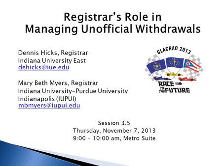 Registrar’s Role in Managing Unofficial Withdrawals Dennis Hicks, Registrar Indiana University East  Mary Beth Myers, Registrar.