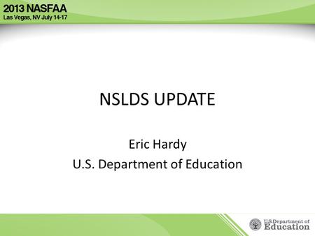 NSLDS UPDATE Eric Hardy U.S. Department of Education.