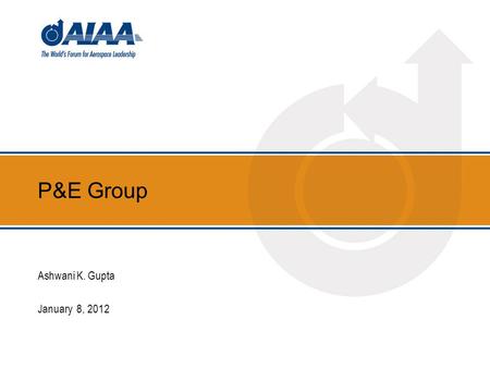 P&E Group Ashwani K. Gupta January 8, 2012. Agenda Opening Remarks & Introductions (5 minutes) - Gupta & all 2012 JPC Planning – Dave McGrath (10 Minutes)