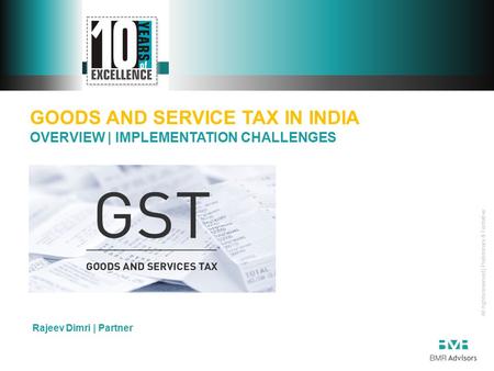 All rights reserved | Preliminary & Tentative GOODS AND SERVICE TAX IN INDIA OVERVIEW | IMPLEMENTATION CHALLENGES Rajeev Dimri | Partner.