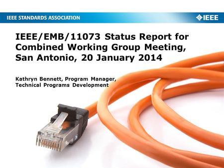 IEEE/EMB/11073 Status Report for Combined Working Group Meeting, San Antonio, 20 January 2014 Kathryn Bennett, Program Manager, Technical Programs Development.