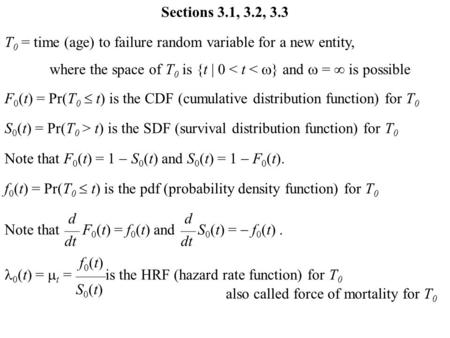 T 0 = time (age) to failure random variable for a new entity, where the space of T 0 is {t | 0 < t <  } and  =  is possible F 0 (t) = Pr(T 0  t) is.