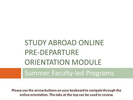 Summer Faculty-led Programs STUDY ABROAD ONLINE PRE-DEPARTURE ORIENTATION MODULE.