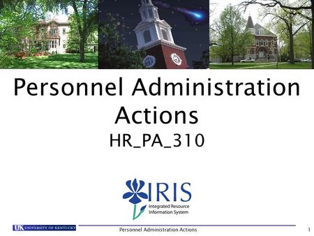 Personnel Administration Actions HR_PA_310 1. Prerequisites and Roles Prerequisites  UK_100 IRIS Awareness & Navigation  HR_200 Human Resources Overview.