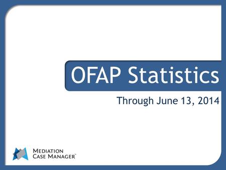 Through June 13, 2014 OFAP Statistics. Case Volume.