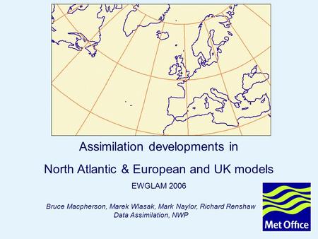 Page 1 NAE 4DVAR Mar 2006 © Crown copyright 2006 Bruce Macpherson, Marek Wlasak, Mark Naylor, Richard Renshaw Data Assimilation, NWP Assimilation developments.