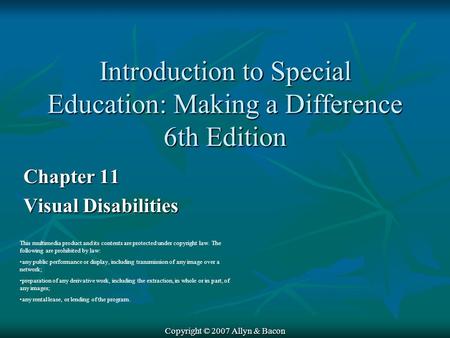 Copyright © 2007 Allyn & Bacon Chapter 11 Visual Disabilities This multimedia product and its contents are protected under copyright law. The following.