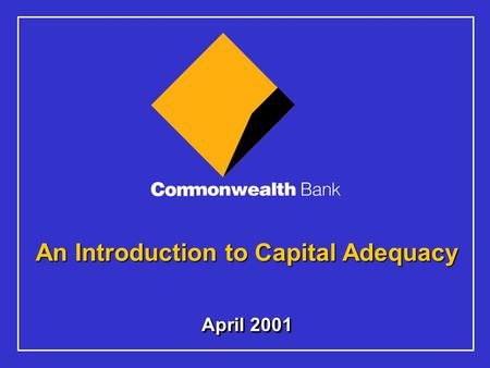 April 2001 An Introduction to Capital Adequacy. 2 The material that follows is a presentation of general background information about the Bank’s activities.