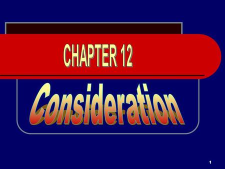 1. 2 CONSIDERATION Consideration is a required element of every contract.