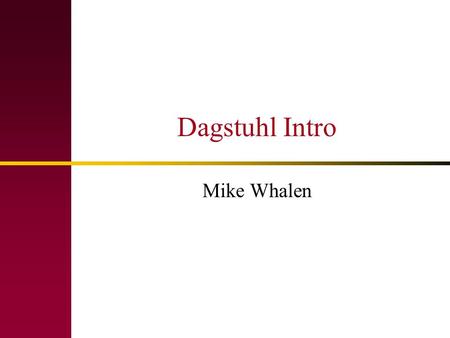 Dagstuhl Intro Mike Whalen.  2 Mike Whalen My main goal is to reduce software verification and validation (V&V) cost and increasing.