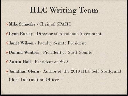 HLC Writing Team 0 Mike Schaefer - Chair of SPARC 0 Lynn Burley - Director of Academic Assessment 0 Janet Wilson - Faculty Senate President 0 Dianna Winters.