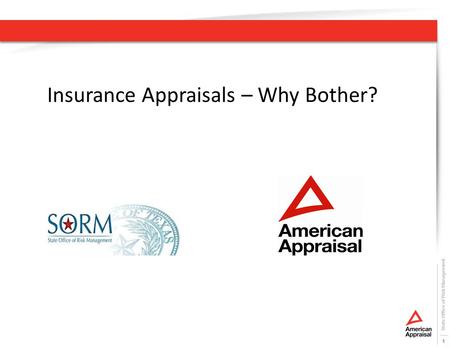 State Office of Risk Management 1 Insurance Appraisals – Why Bother?