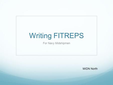 Writing FITREPS For Navy Midshipmen MIDN North. Summary What a FITREP is. Who writes a FITREP. How to write a FITREP.