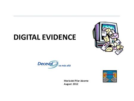 DIGITAL EVIDENCE María del Pilar Jácome August 2012.