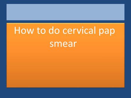 How to do cervical pap smear